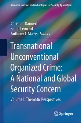 Transnational Unconventional Organized Crime: A National and Global Security Concern: Volume I: Thematic Perspectives by Kaunert, Christian