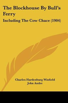 The Blockhouse By Bull's Ferry: Including The Cow Chace (1904) by Winfield, Charles Hardenburg