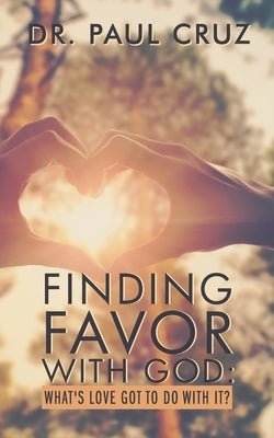 Finding Favor with God: What's love got to do with it? by Toomer-Cruz, Colette
