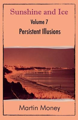 Sunshine and Ice Volume 7: Persistent Illusions by Money, Martin