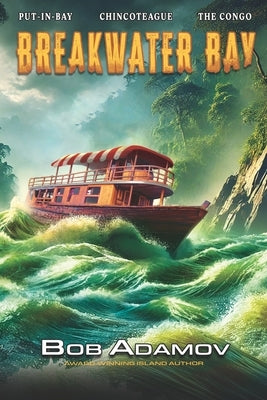 Breakwater Bay: Put-in-Bay - Chincoteague - The Congo - Madagascar - Somalia - Antwerp by Adamov, Bob