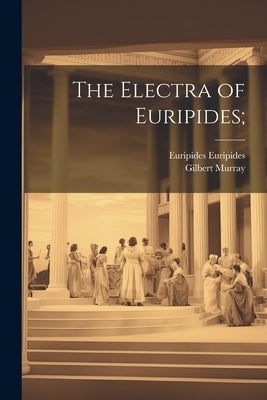 The Electra of Euripides; by Murray, Gilbert