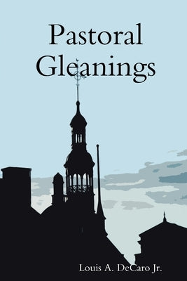 Pastoral Gleanings by DeCaro, Louis A., Jr.
