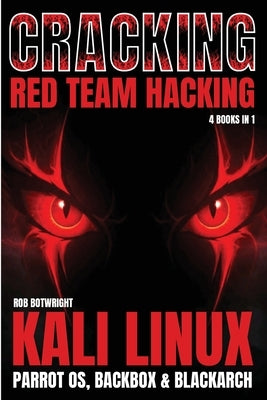 Cracking: Kali Linux, Parrot OS, BackBox & BlackArch by Botwright, Rob