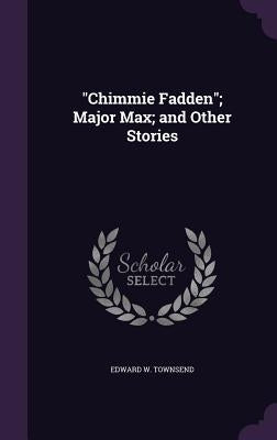 "Chimmie Fadden"; Major Max; and Other Stories by Townsend, Edward W.