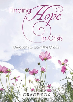 Finding Hope in Crisis: Devotions to Calm the Chaos by Fox, Grace