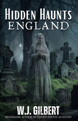 Hidden Haunts: England by Gilbert, W. J.