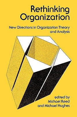 Rethinking Organization: New Directions in Organization Theory and Analysis by Reed, Mike