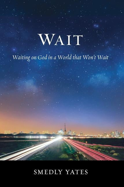 Wait: Waiting on God in a World that Won't Wait by Yates, Smedly