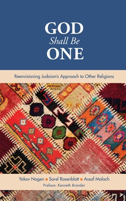 God Shall Be One: Reenvisioning Judaism's Approach to Other Religions by Nagen, Yakov