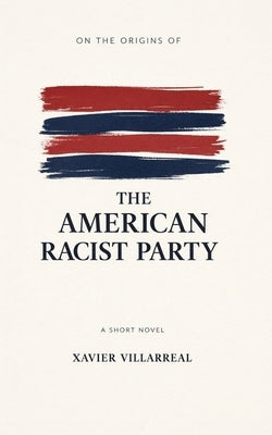 On the Origins of the American Racist Party by Villarreal, Xavier