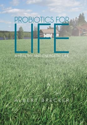 Probiotics for Life: A Healthy and Energetic Life by Brecker, Albert