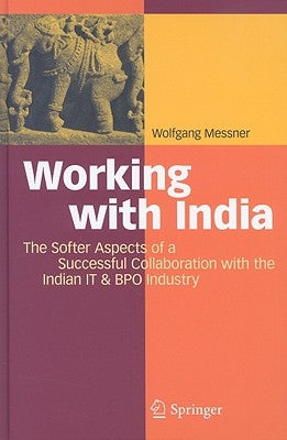 Working with India: The Softer Aspects of a Successful Collaboration with the Indian IT & BPO Industry by Messner, Wolfgang
