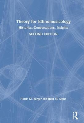 Theory for Ethnomusicology: Histories, Conversations, Insights by Berger, Harris