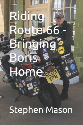 Riding Route 66 - Bringing Boris Home by Mason, Stephen