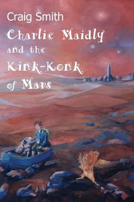 Charlie Maidly and the Kink-Konk of Mars by Smith, Craig