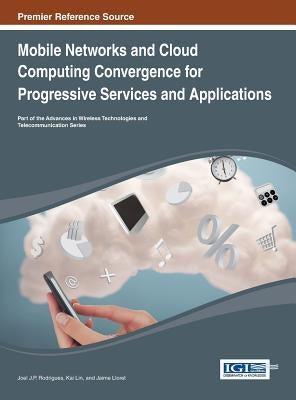 Mobile Networks and Cloud Computing Convergence for Progressive Services and Applications by Rodrigues, Joel J. P. C.