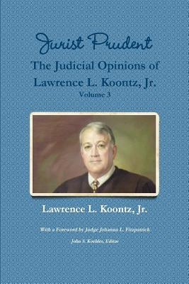 Jurist Prudent -- The Judicial Opinions of Lawrence L. Koontz, Jr., Volume 3 by Koontz, Lawrence L., Jr.