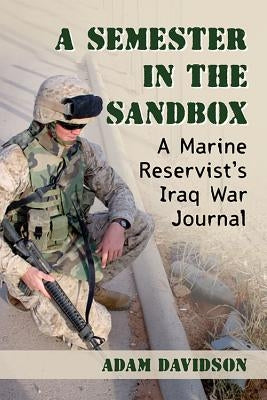 A Semester in the Sandbox: A Marine Reservist's Iraq War Journal by Davidson, Adam