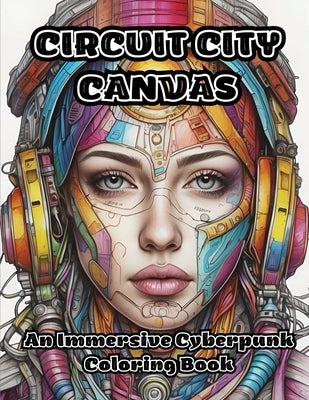 Circuit City Canvas: An Immersive Cyberpunk Coloring Book by Colorzen