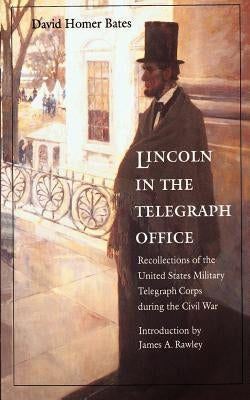 Lincoln in the Telegraph Office: Recollections of the United States Military Telegraph Corps During the Civil War by Bates, David Homer