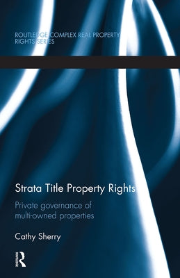 Strata Title Property Rights: Private Governance of Multi-Owned Properties by Sherry, Cathy