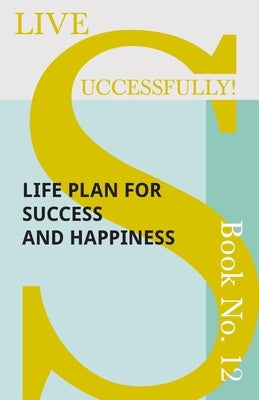 Live Successfully! Book No. 12 - Life Plan for Success and Happiness by McHardy, D. N.