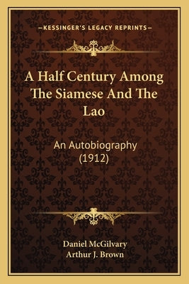 A Half Century Among The Siamese And The Lao: An Autobiography (1912) by McGilvary, Daniel
