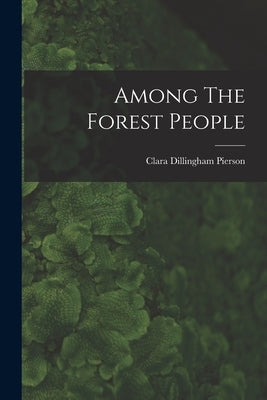 Among The Forest People by Pierson, Clara Dillingham