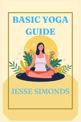 Basic Yoga Guide: Different Styles of Yoga for All Ages by Simonds, Jesse