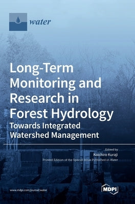 Long-Term Monitoring and Research in Forest Hydrology: Towards Integrated Watershed Management by Kuraji, Koichiro