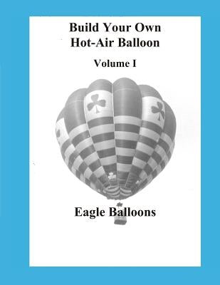 Build Your Own Hot-Air Balloon: Volume I - Design Criteria by Rechs, Robert J.