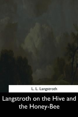 Langstroth on the Hive and the Honey-Bee by Langstroth, L. L.
