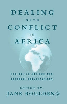 Dealing with Conflict in Africa: The United Nations and Regional Organizations by Boulden, J.