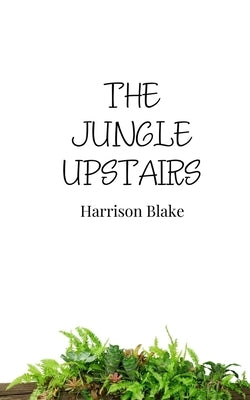 The Jungle Upstairs by Blake, Harrison