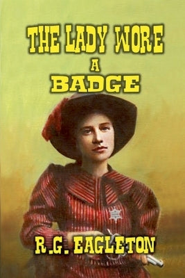 The Lady Wore A Badge by Eagleton, R. G.