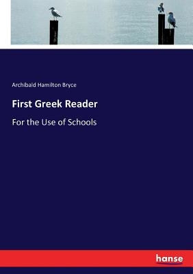 First Greek Reader: For the Use of Schools by Bryce, Archibald Hamilton