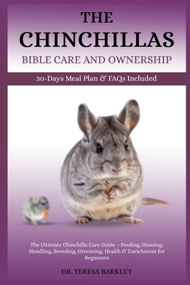 The Chinchilla's Bible Care and Ownership: The Ultimate Chinchilla Care Guide - Feeding, Housing, Handling, Breeding, Grooming, Health & Enrichment fo by Barkley, Teresa