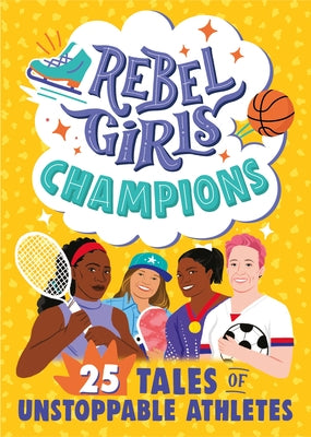 Rebel Girls Champions: 25 Tales of Unstoppable Athletes by Rebel Girls