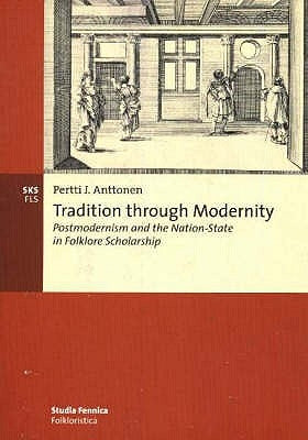 Tradition through Modernity: Postmodernism and the Nation-State in Folklore Scholarship by Anttonen, Pertti J.