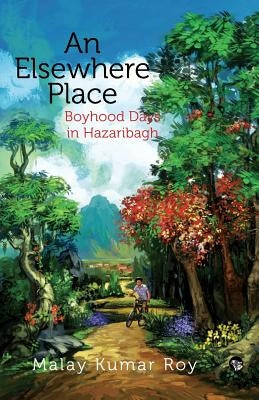 An Elsewhere Place: Boyhood Days in Hazaribagh by Kumar Roy, Malay