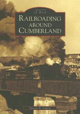 Railroading Around Cumberland by Stakem, Patrick