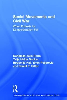 Social Movements and Civil War: When Protests for Democratization Fail by Della Porta, Donatella