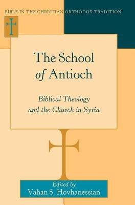 The School of Antioch: Biblical Theology and the Church in Syria by Hovhanessian, Vahan S.