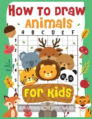 How to Draw Animals for Kids: The Fun and Simple Step by Step Drawing Book for Kids to Learn to Draw All Kinds of Animals (How to Draw for Boys and by Press, Amazing Activity