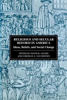 Religious and Secular Reform in America: Ideas, Beliefs, and Social Change by Adams, David K.