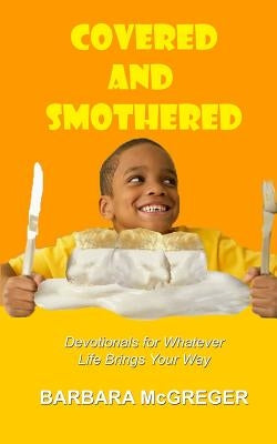 Covered and Smothered: Devotionals for Whatever Life Brings Your Way by McGreger, Barbara