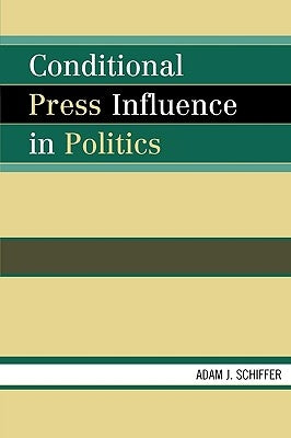 Conditional Press Influence in Politics by Schiffer, Adam J.