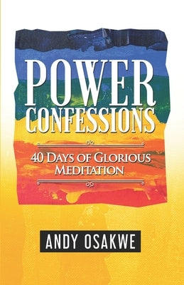 Power Confessions: 40 days of glorious meditation by Osakwe, Andy