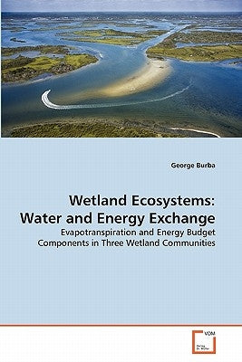 Wetland Ecosystems: Water and Energy Exchange by Burba, George